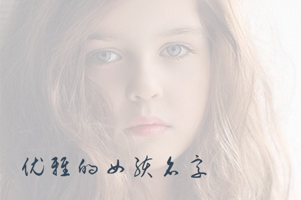 优雅清新的女孩名字，让孩子成长为大家闺秀